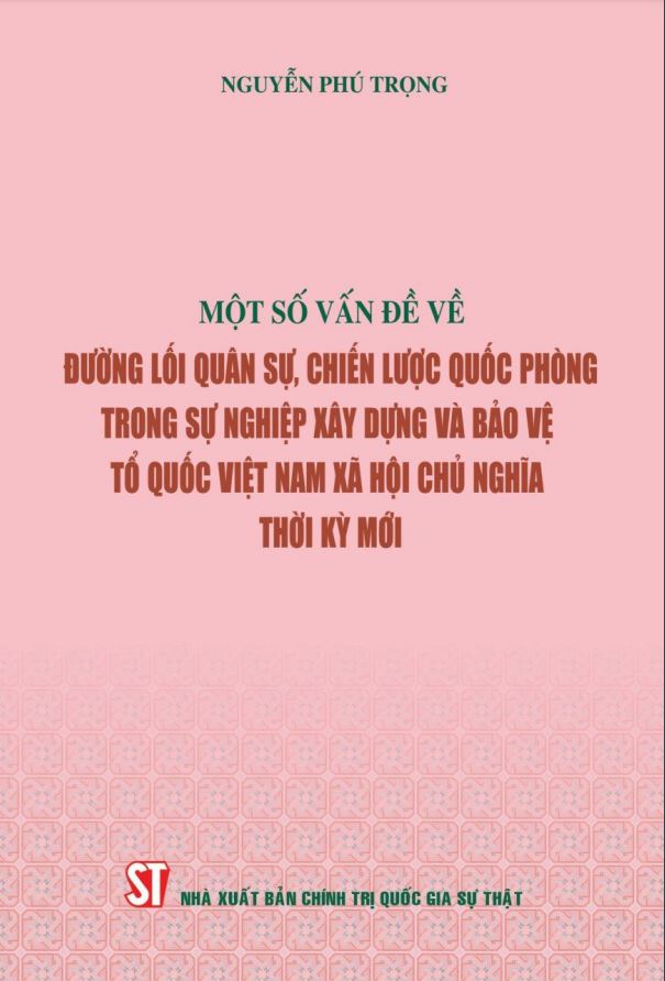 Một số vấn đề về đường lối quân sự, chiến lược quốc phòng trong sự nghiệp xây dựng và bảo vệ Tổ quốc Việt Nam xã hội chủ nghĩa thời kỳ mới (Xuất bản lần thứ hai)