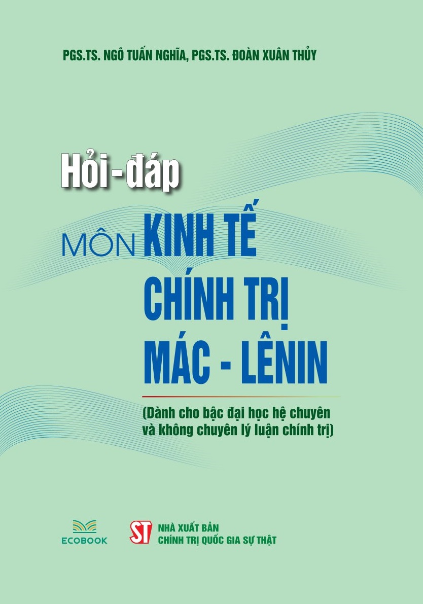 Hỏi - đáp môn Kinh tế chính trị Mác - Lênin (Dành cho bậc đại học hệ chuyên và không chuyên lý luận chính trị)