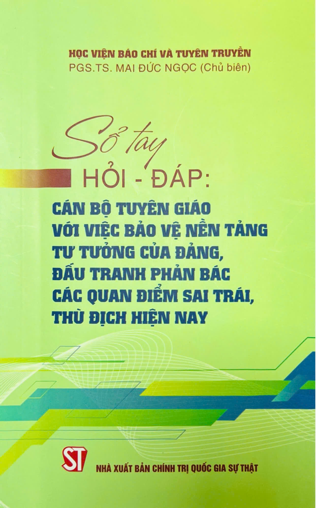 Sổ tay hỏi - đáp: Cán bộ tuyên giáo với việc bảo vệ nền tảng tư tưởng của Đảng, đấu tranh phản bác các quan điểm sai trái, thù địch hiện nay