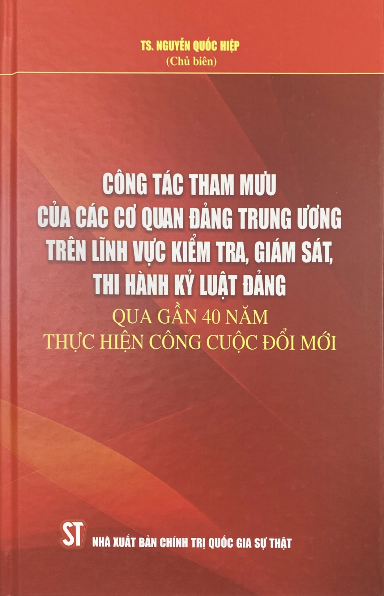 Công tác tham mưu của các cơ quan Đảng Trung ương trên lĩnh vực kiểm tra, giám sát, thi hành kỷ luật đảng qua gần 40 năm thực hiện công cuộc đổi mới
