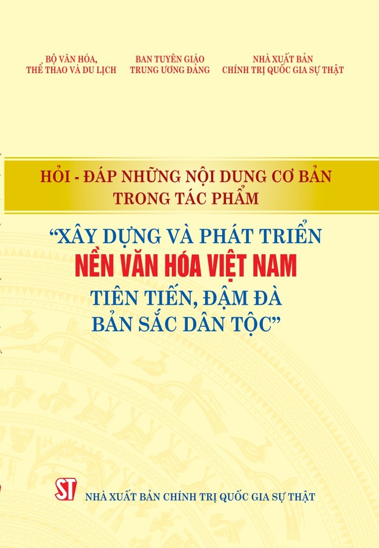 Hỏi - đáp những nội dung cơ bản trong tác phẩm “Xây dựng và phát triển nền văn hóa Việt Nam tiên tiến, đậm đà bản sắc dân tộc”
