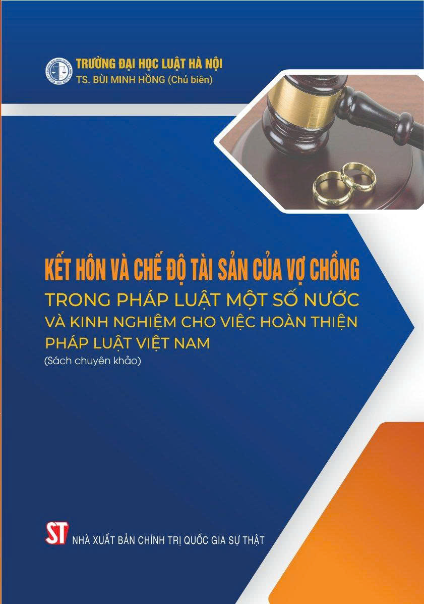 Kết hôn và chế độ tài sản của vợ chồng trong pháp luật một số nước và kinh nghiệm cho việc hoàn thiện pháp luật Việt Nam (Sách chuyên khảo).