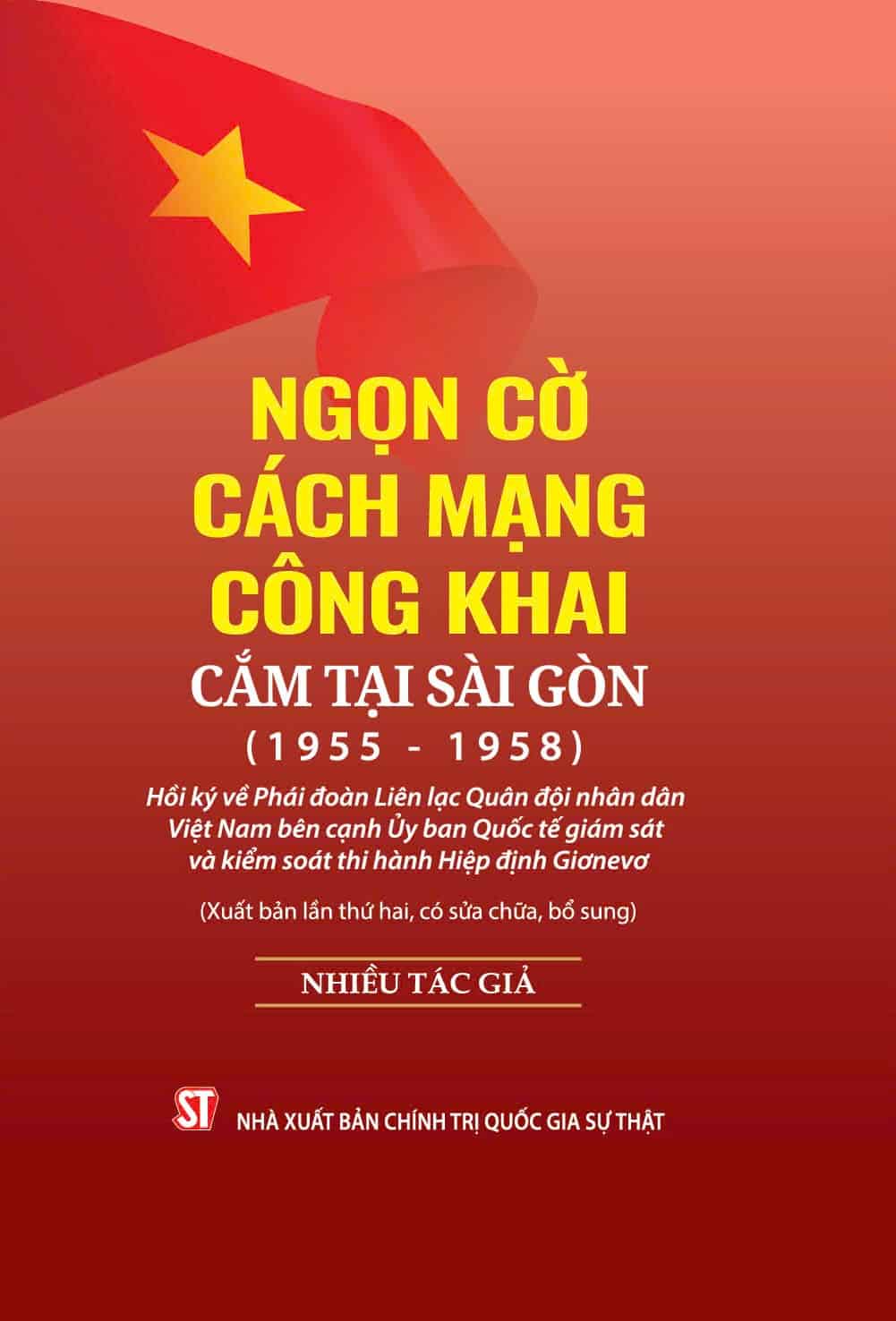 Ngọn cờ cách mạng công khai cắm tại Sài Gòn (1955 - 1958) - Hồi ký về Phái đoàn Liên lạc Quân đội nhân dân Việt Nam bên cạnh Ủy ban Quốc tế giám sát và kiểm soát thi hành Hiệp định Giơnevơ (Xuất bản lần thứ hai, có sửa chữa, bổ sung)