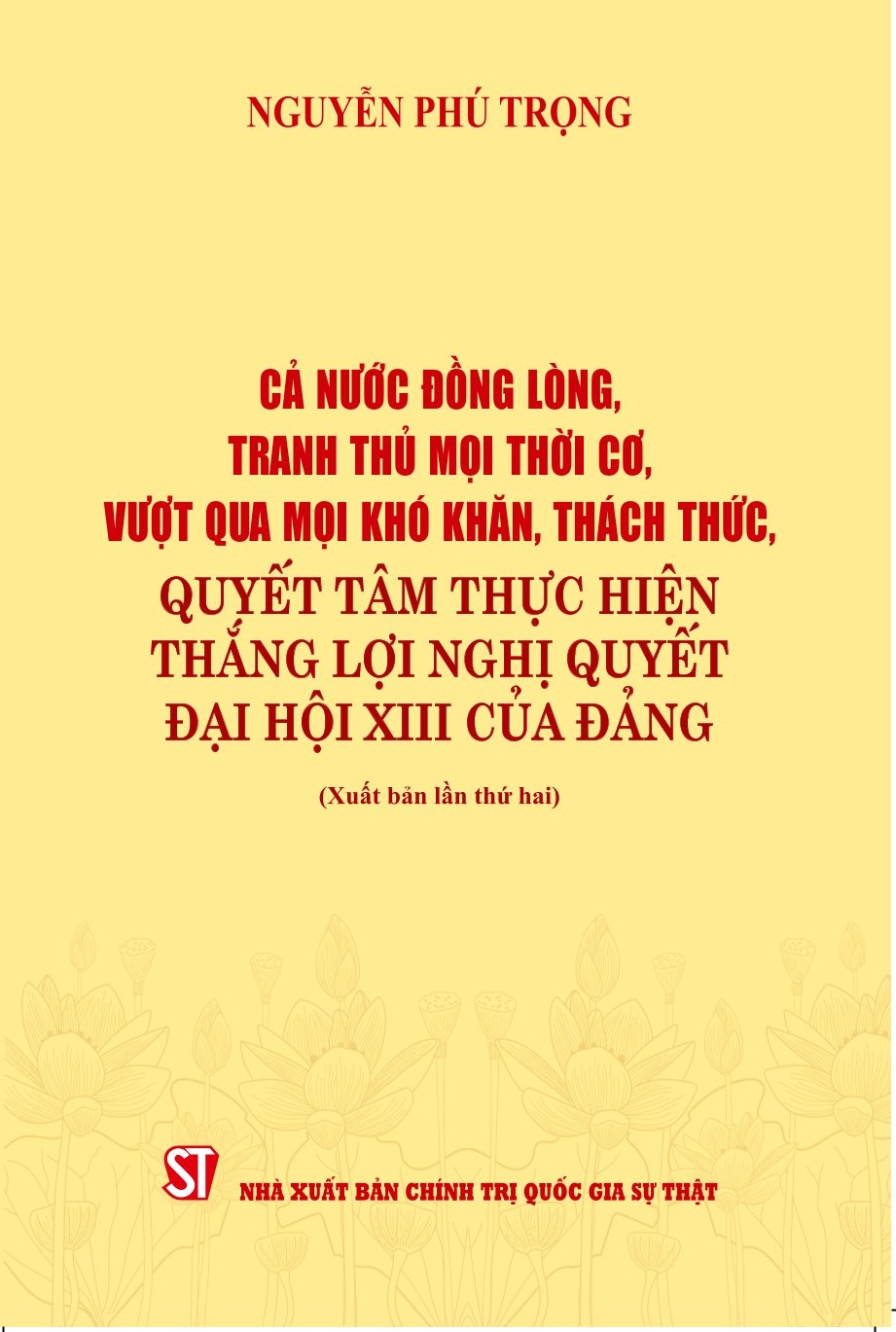 Cả nước đồng lòng, tranh thủ mọi thời cơ, vượt qua mọi khó khăn, thách thức, quyết tâm thực hiện thắng lợi Nghị quyết Đại hội XIII của Đảng (Xuất bản lần thứ hai)