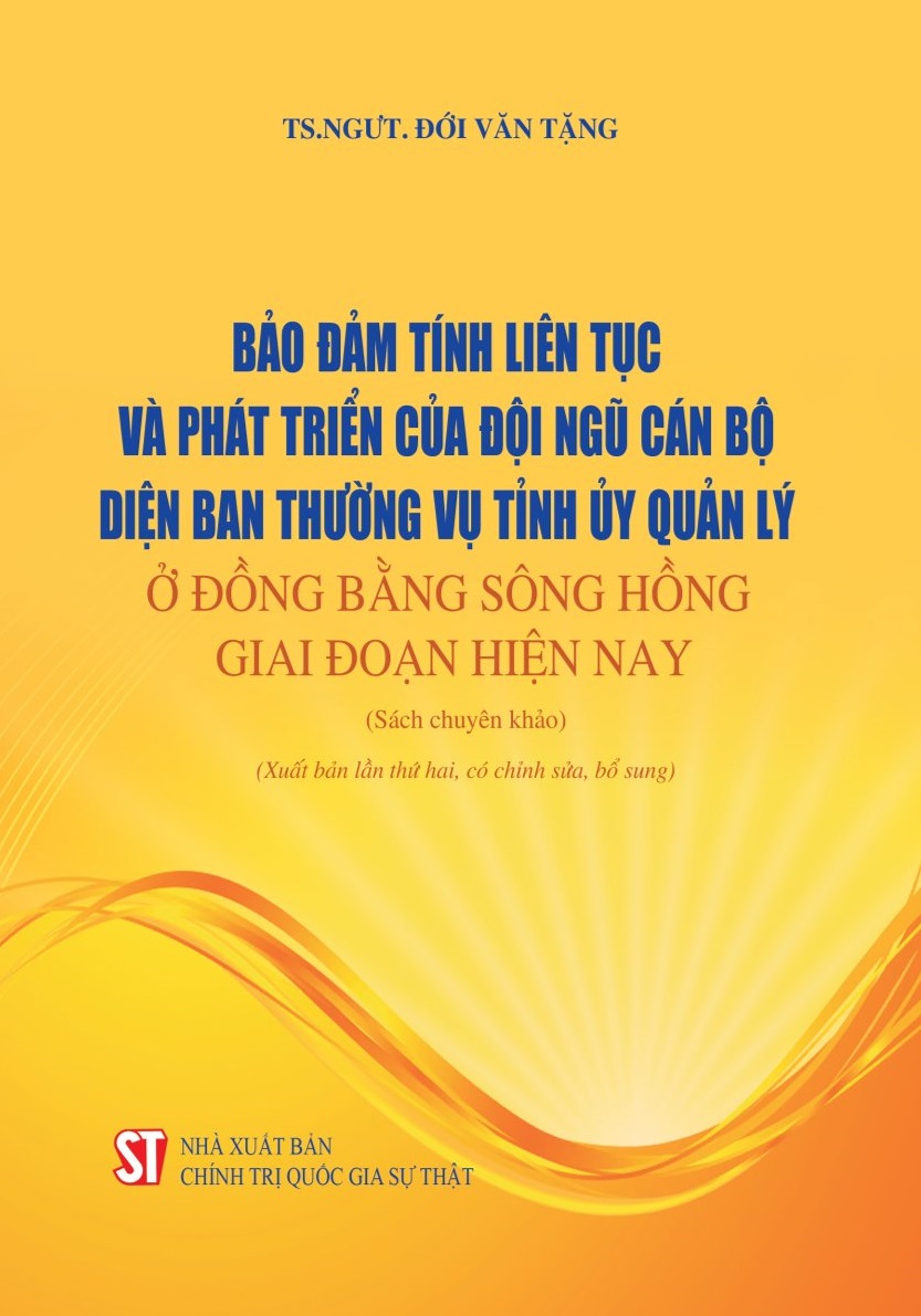 Bảo đảm tính liên tục và phát triển của đội ngũ cán bộ diện ban thường vụ tỉnh ủy quản lý ở đồng bằng sông Hồng giai đoạn hiện nay ( Sách chuyên khảo) - (bản lần thứ hai, có chỉnh sửa, bổ sung)