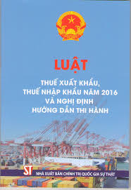 Luật thuế xuất khẩu, thuế nhập khẩu năm 2016 và Nghị định hướng dẫn thi hành