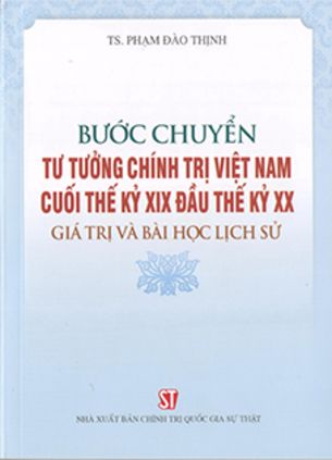  Bước chuyển tư tưởng chính trị Việt Nam cuối thế kỷ XIX đầu thế kỷ XX - Giá trị và bài học lịch sử