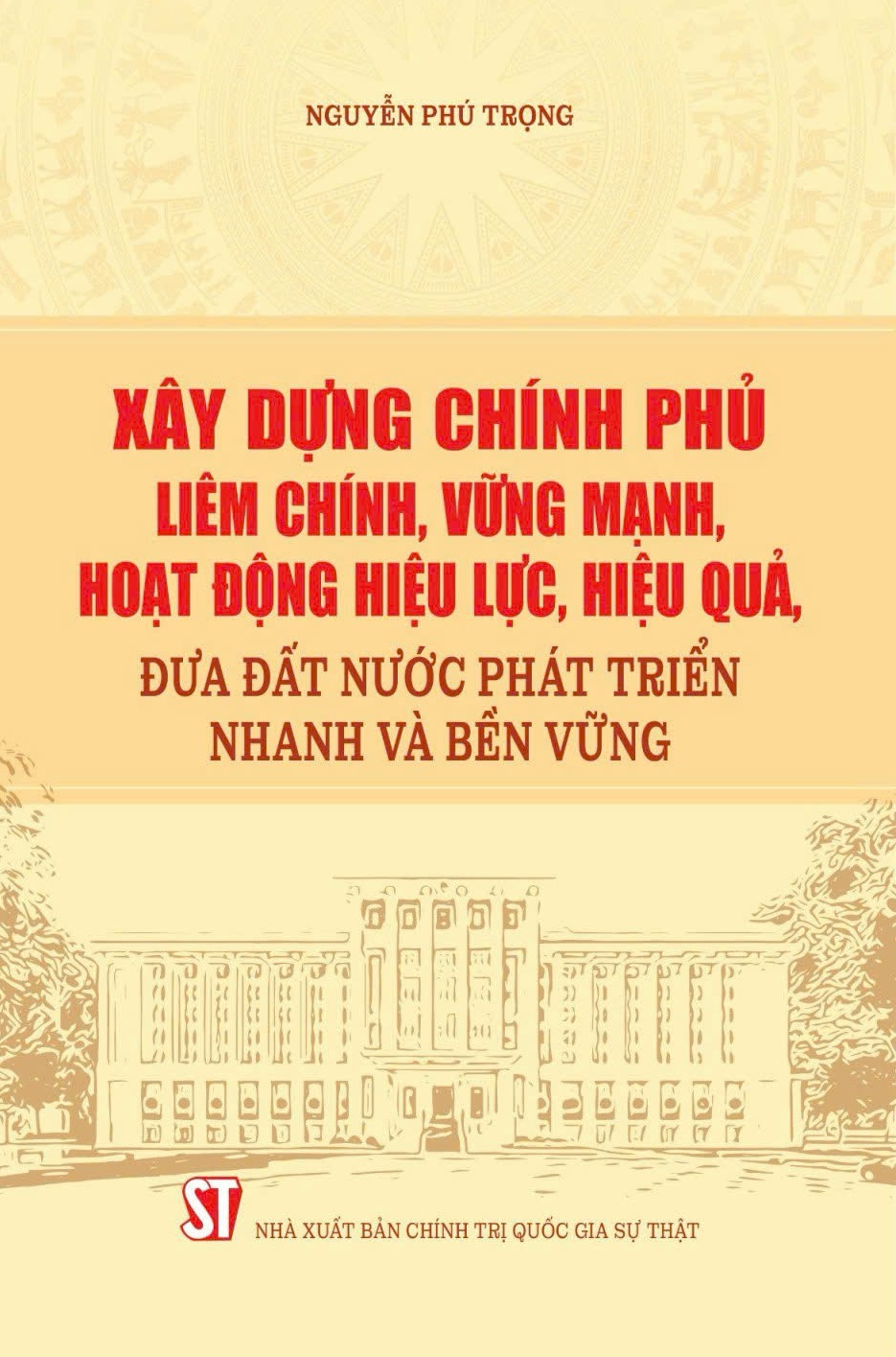Xây dựng Chính phủ liêm chính, vững mạnh, hoạt động hiệu lực, hiệu quả, đưa đất nước phát triển nhanh và bền vững