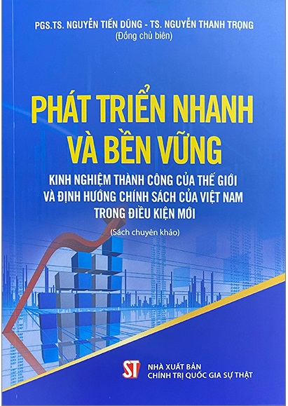 Phát triển nhanh và bền vững: Kinh nghiệm thành công của thế giới và định hướng chính sách của Việt Nam trong điều kiện mới (Sách chuyên khảo)