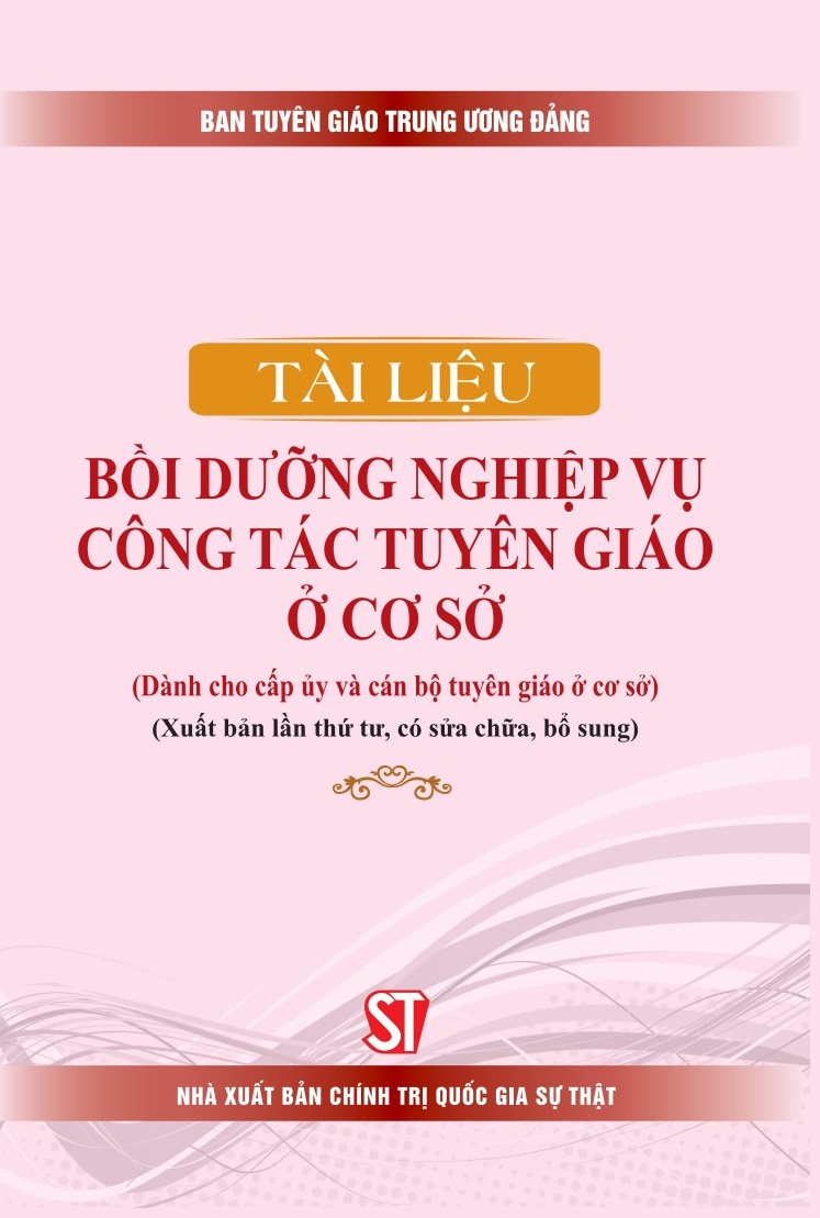 Tài liệu bồi dưỡng nghiệp vụ công tác tuyên giáo ở cơ sở (Dành cho cấp ủy và cán bộ tuyên giáo ở cơ sở) (Xuất bản lần thứ tư, có sửa chữa, bổ sung)