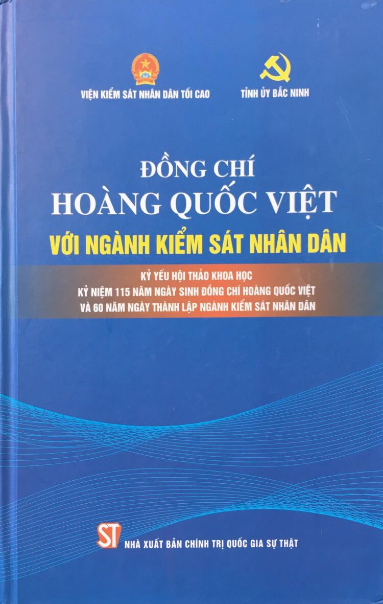 Đồng chí Hoàng Quốc Việt với ngành Kiểm sát nhân dân - Kỷ yếu Hội thảo khoa học Kỷ niệm 115 năm ngày sinh đồng chí Hoàng Quốc Việt và 60 năm ngày thành lập ngành Kiểm sát nhân dân
