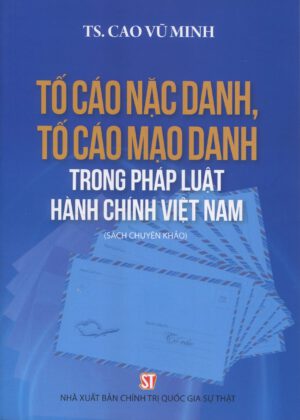 Tố cáo nặc danh, tố cáo mạo danh trong pháp luật hành chính Việt Nam (Sách chuyên khảo)