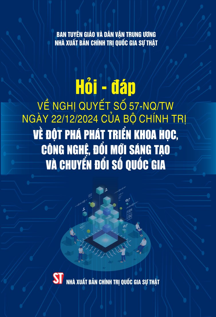 Hỏi - đáp về Nghị quyết số 57-NQ/TW ngày 22/12/2024 của Bộ Chính trị về đột phá phát triển khoa học, công nghệ, đổi mới sáng tạo và chuyển đổi số quốc gia