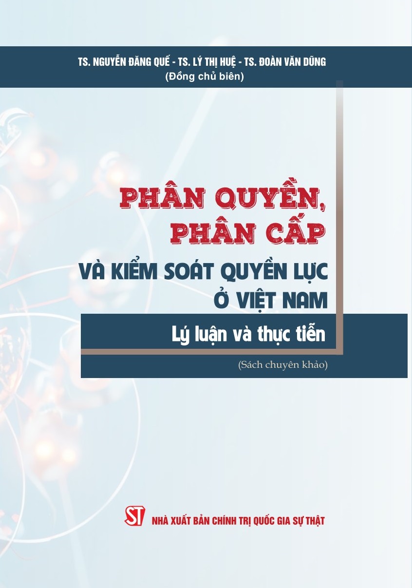 Phân quyền, phân cấp và kiểm soát quyền lực ở Việt Nam - Lý luận và thực tiễn (Sách chuyên khảo)