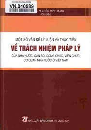 Một số vấn đề lý luận và thực tiễn về trách nhiệm pháp lý của Nhà nước, cán bộ, công chức, viên chức, cơ quan nhà nước ở Việt Nam