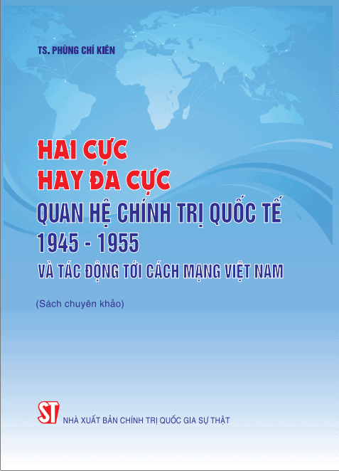 Hai cực hay đa cực - Quan hệ chính trị quốc tế 1945 - 1955 và tác động tới cách mạng Việt Nam (Sách chuyên khảo)