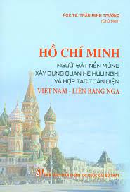 Hồ Chí Minh - Người đặt nền móng xây dựng quan hệ hữu nghị và hợp tác toàn diện Việt Nam - Liên bang Nga