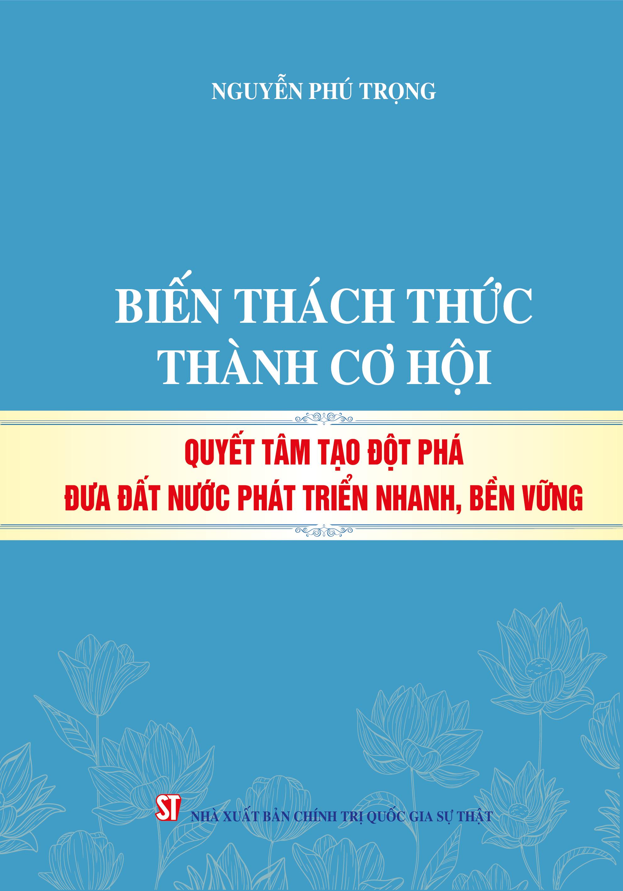  Biến thách thức thành cơ hội, quyết tâm tạo đột phá đưa đất nước phát triển nhanh, bền vững