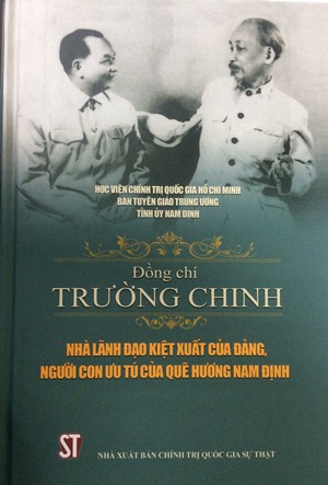 Đồng chí Trường Chinh - Nhà lãnh đạo kiệt xuất của Đảng, người con ưu tú của quê hương Nam Định