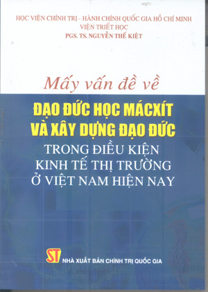 Mấy vấn đề về đạo đức học Mácxít và xây dựng đạo đức trong điều kiện kinh tế thị trường ở Việt Nam hiện nay