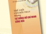 Thế giới còn đổi thay nhưng tư tưởng Hồ Chí Minh sống mãi